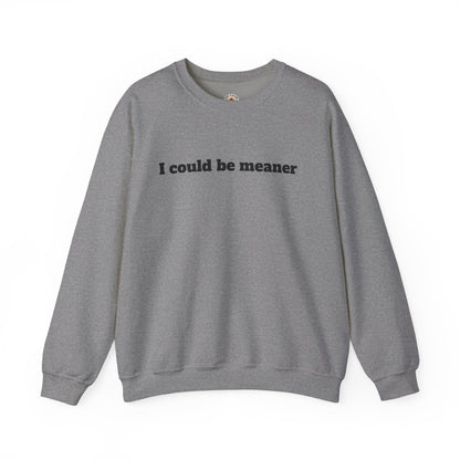 Crewneck Sweatshirt | I Could Be Meaner