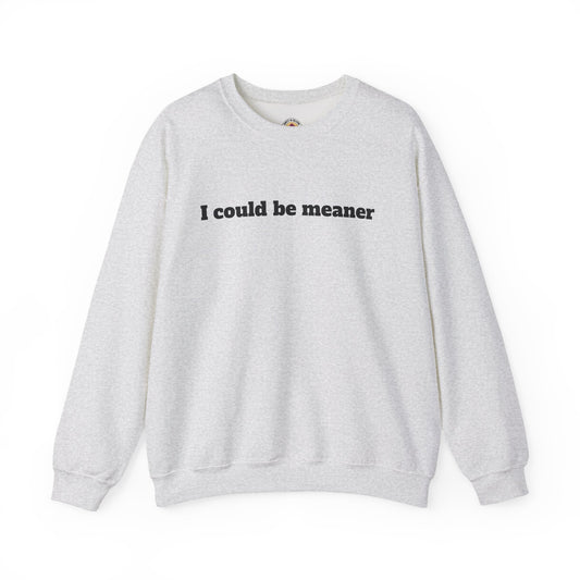 Crewneck Sweatshirt | I Could Be Meaner
